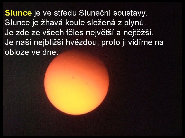 Slunce je ve středu Sluneční soustavy. Slunce je žhavá koule složená z plynů. Je