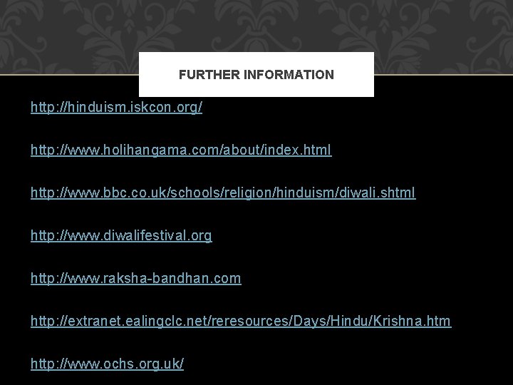 FURTHER INFORMATION http: //hinduism. iskcon. org/ http: //www. holihangama. com/about/index. html http: //www. bbc.