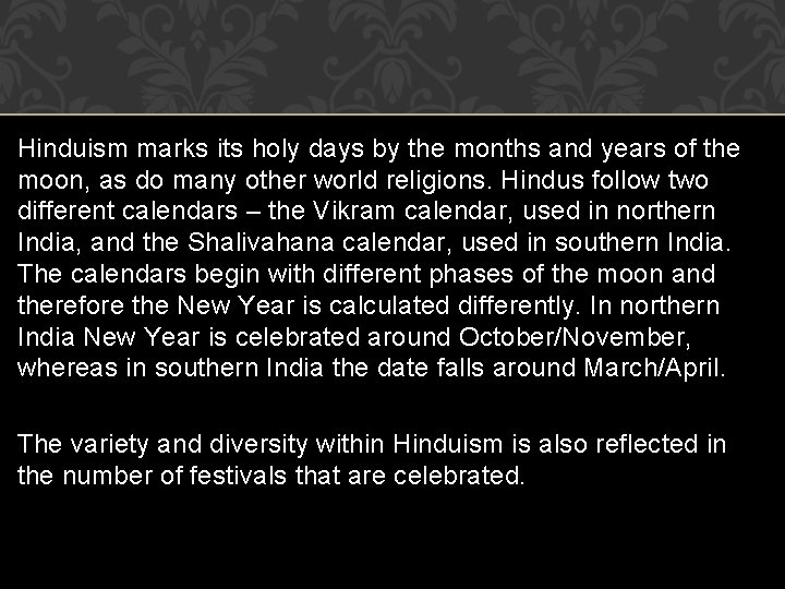 Hinduism marks its holy days by the months and years of the moon, as
