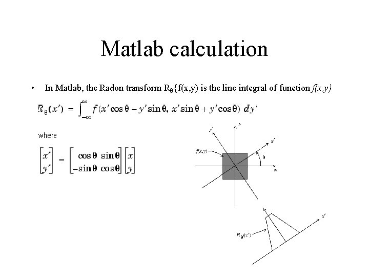 Matlab calculation • In Matlab, the Radon transform Rθ{f(x, y) is the line integral Matlab calculation • In Matlab, the Radon transform Rθ{f(x, y) is the line integral