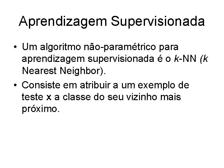 Aprendizagem Supervisionada • Um algoritmo não-paramétrico para aprendizagem supervisionada é o k-NN (k Nearest