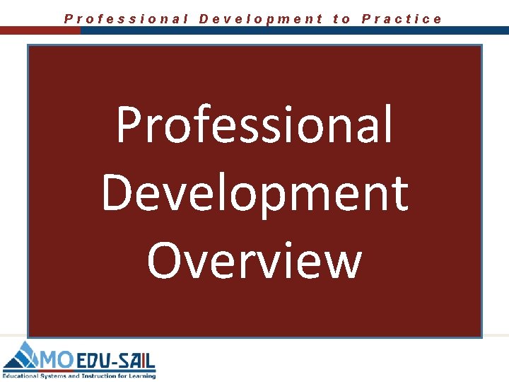 Professional Development to Practice Professional Development Overview 