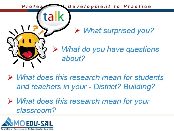 Professional Development to Practice Ø What surprised you? Ø What do you have questions