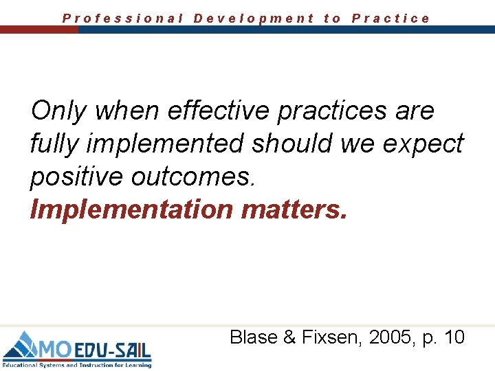 Professional Development to Practice Only when effective practices are fully implemented should we expect