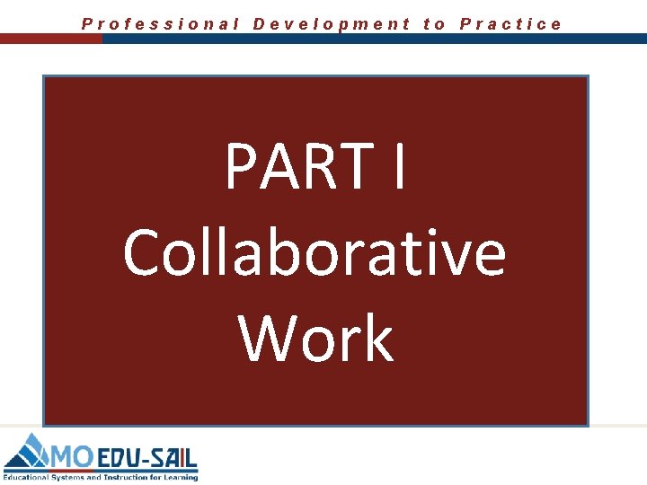 Professional Development to Practice PART I Collaborative Work 