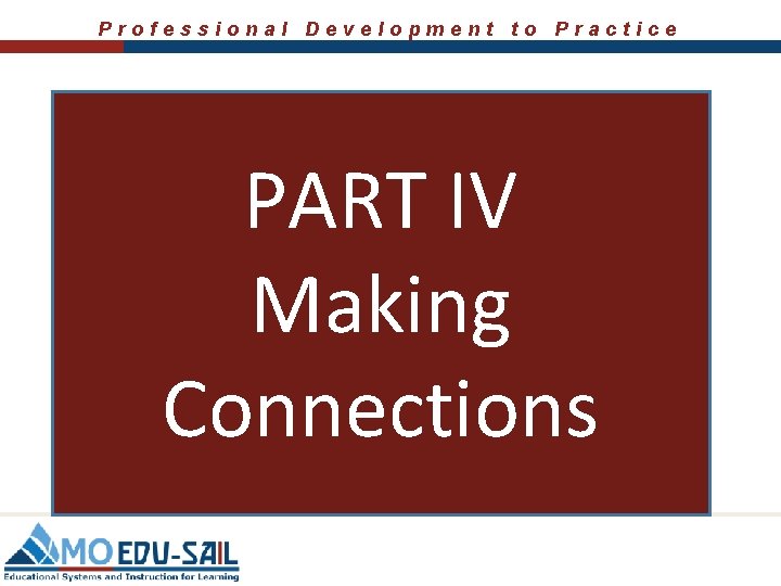 Professional Development to Practice PART IV Making Connections 