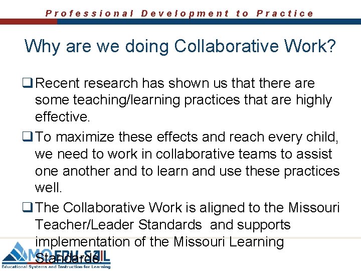 Professional Development to Practice Why are we doing Collaborative Work? q Recent research has