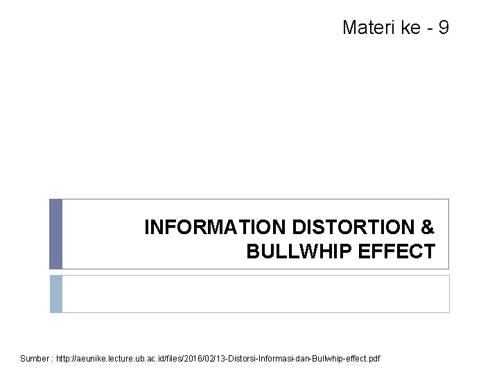 Materi ke - 9 INFORMATION DISTORTION & BULLWHIP EFFECT Sumber : http: //aeunike. lecture.