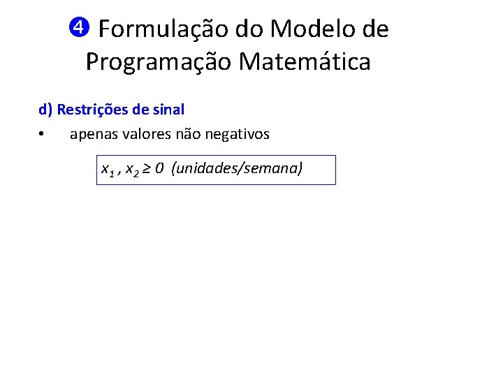  Formulação do Modelo de Programação Matemática d) Restrições de sinal • apenas valores