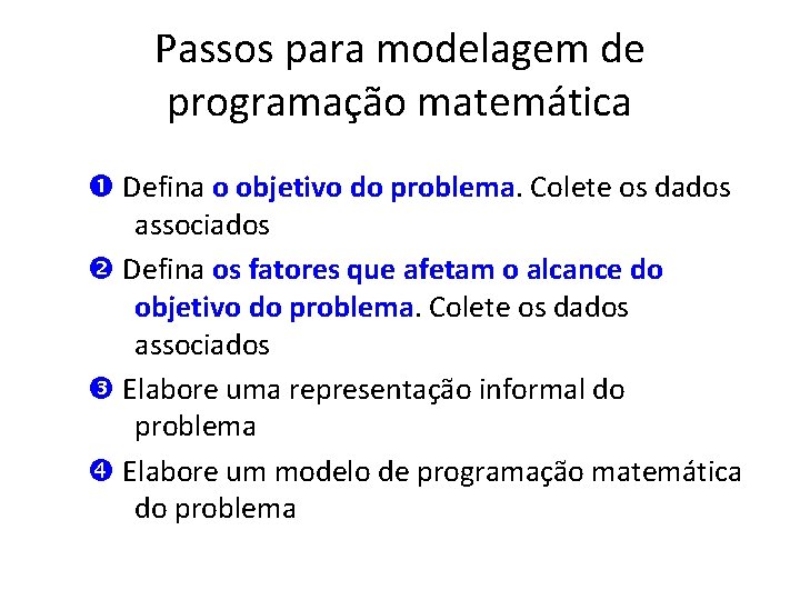 Passos para modelagem de programação matemática Defina o objetivo do problema. Colete os dados