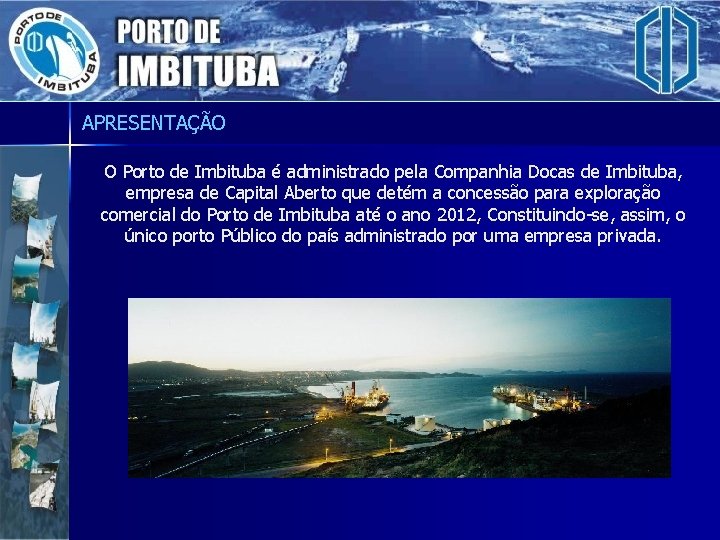 APRESENTAÇÃO O Porto de Imbituba é administrado pela Companhia Docas de Imbituba, empresa de