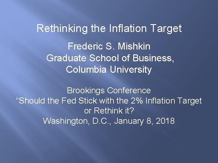 Rethinking the Inflation Target Frederic S. Mishkin Graduate School of Business, Columbia University Brookings