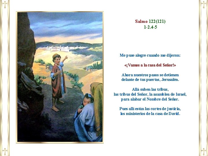 Salmo 122(121) 1 -2. 4 -5 Me puse alegre cuando me dijeron: «¡Vamos a