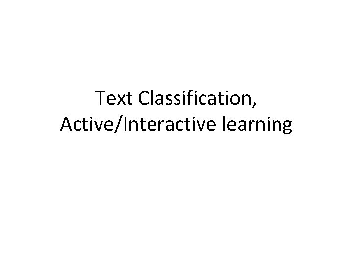 Text Classification, Active/Interactive learning 