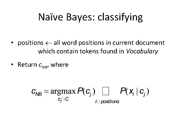 Naïve Bayes: classifying • positions all word positions in current document which contain tokens