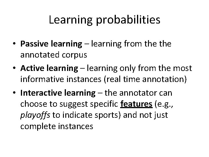 Learning probabilities • Passive learning – learning from the annotated corpus • Active learning