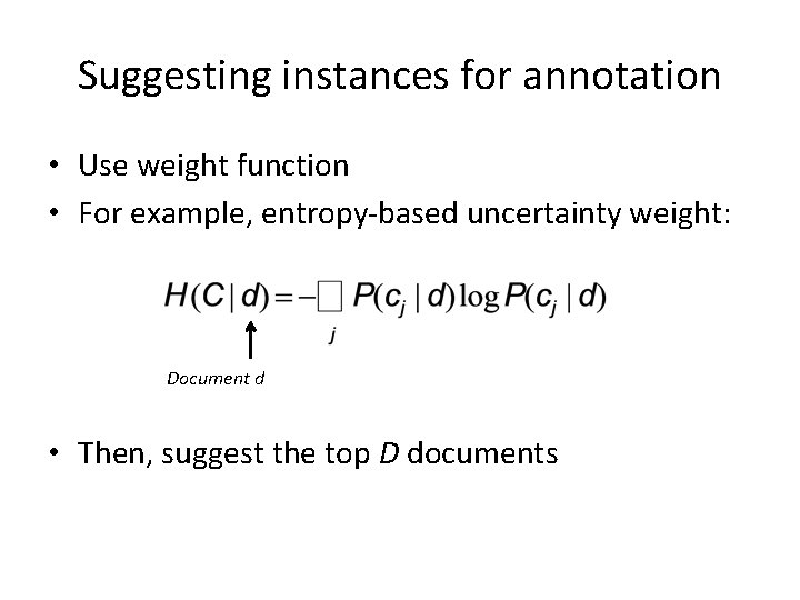 Suggesting instances for annotation • Use weight function • For example, entropy-based uncertainty weight: