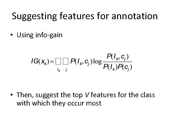 Suggesting features for annotation • Using info-gain • Then, suggest the top V features