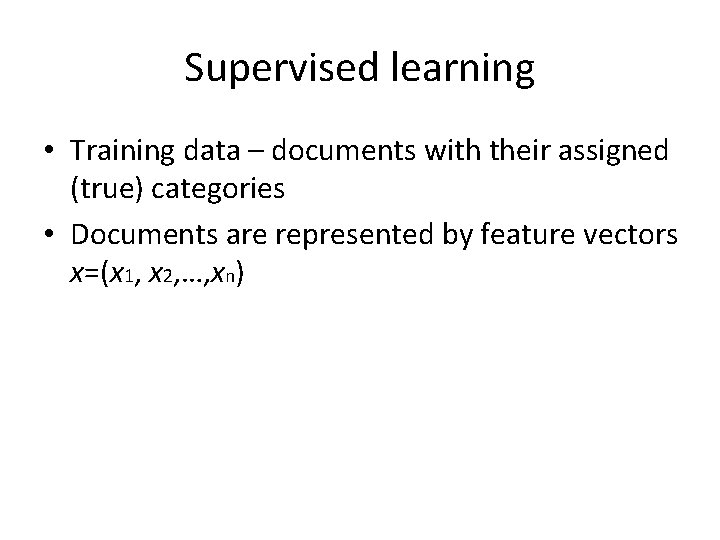 Supervised learning • Training data – documents with their assigned (true) categories • Documents