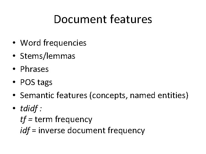 Document features • • • Word frequencies Stems/lemmas Phrases POS tags Semantic features (concepts,