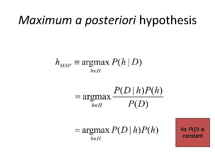Maximum a posteriori hypothesis As P(D) is constant 