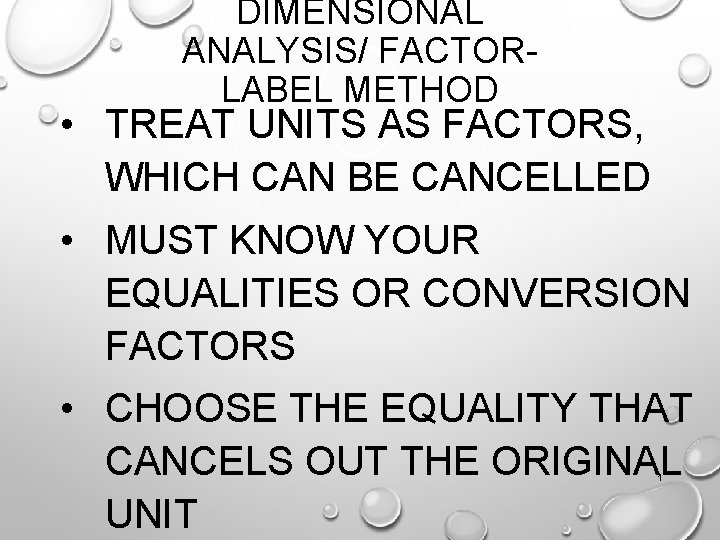 DIMENSIONAL ANALYSIS/ FACTORLABEL METHOD • TREAT UNITS AS FACTORS, WHICH CAN BE CANCELLED •