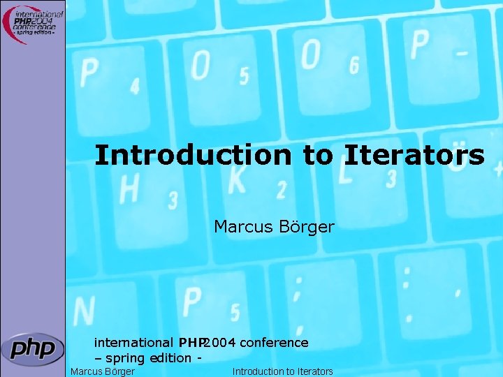 Introduction to Iterators Marcus Börger international PHP 2004 conference – spring edition Marcus Börger