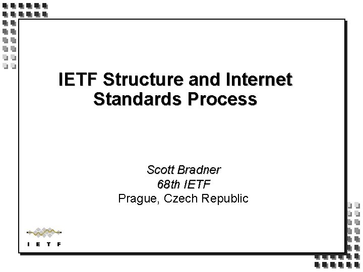 IETF Structure and Internet Standards Process Scott Bradner 68 th IETF Prague, Czech Republic