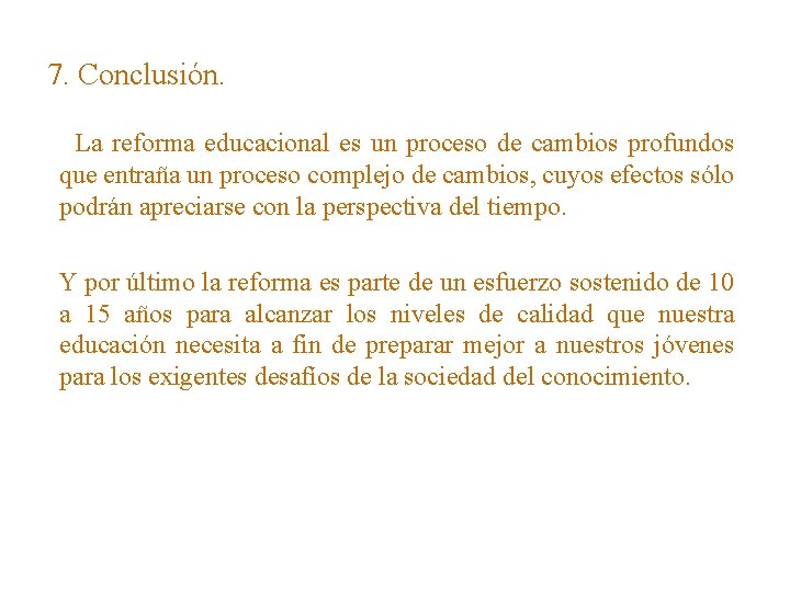 7. Conclusión. La reforma educacional es un proceso de cambios profundos que entraña un