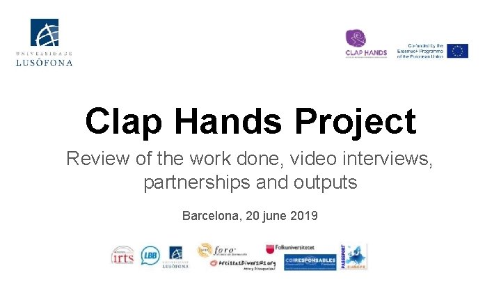 Clap Hands Project Review of the work done, video interviews, partnerships and outputs Barcelona, Clap Hands Project Review of the work done, video interviews, partnerships and outputs Barcelona,