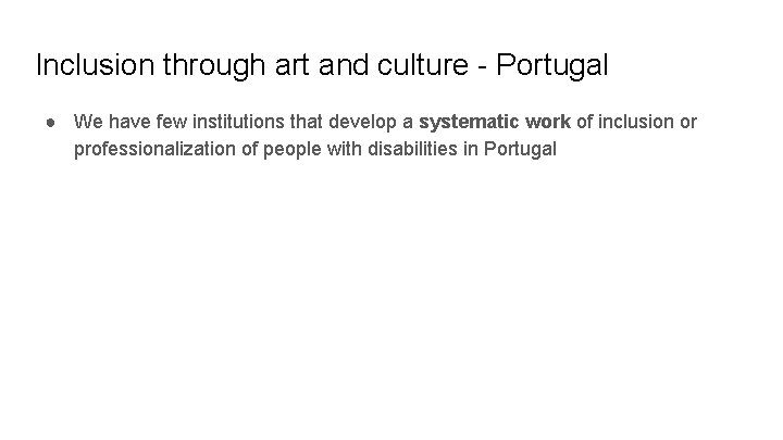Inclusion through art and culture - Portugal ● We have few institutions that develop