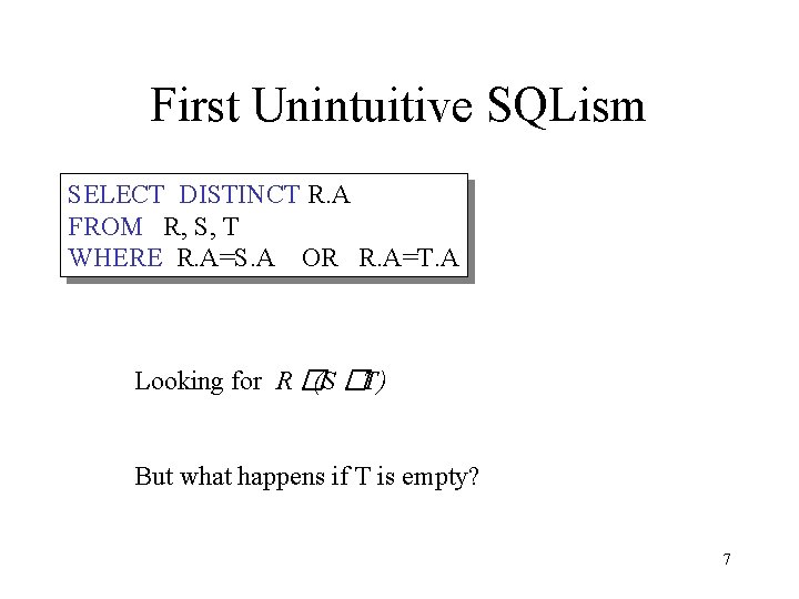 First Unintuitive SQLism SELECT DISTINCT R. A FROM R, S, T WHERE R. A=S.