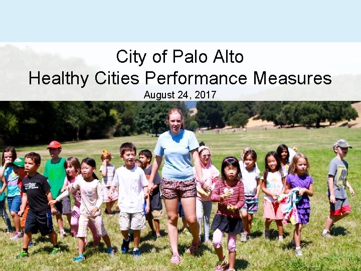 City of Palo Alto Healthy Cities Performance Measures August 24, 2017 1 