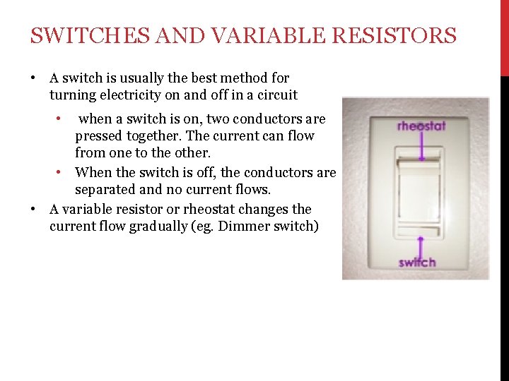 SWITCHES AND VARIABLE RESISTORS • A switch is usually the best method for turning