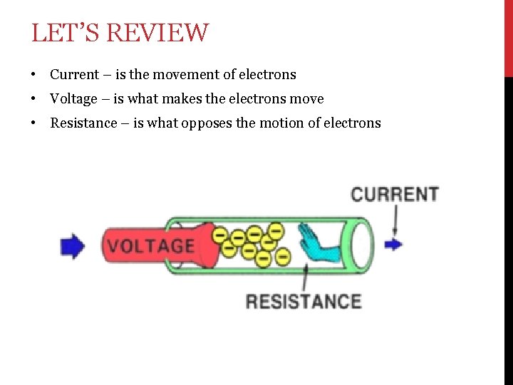 LET’S REVIEW • Current – is the movement of electrons • Voltage – is