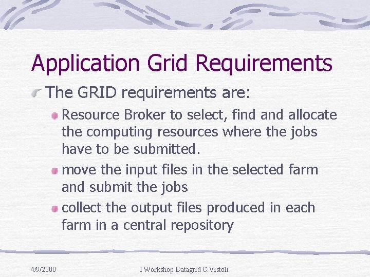 Application Grid Requirements The GRID requirements are: Resource Broker to select, find allocate the