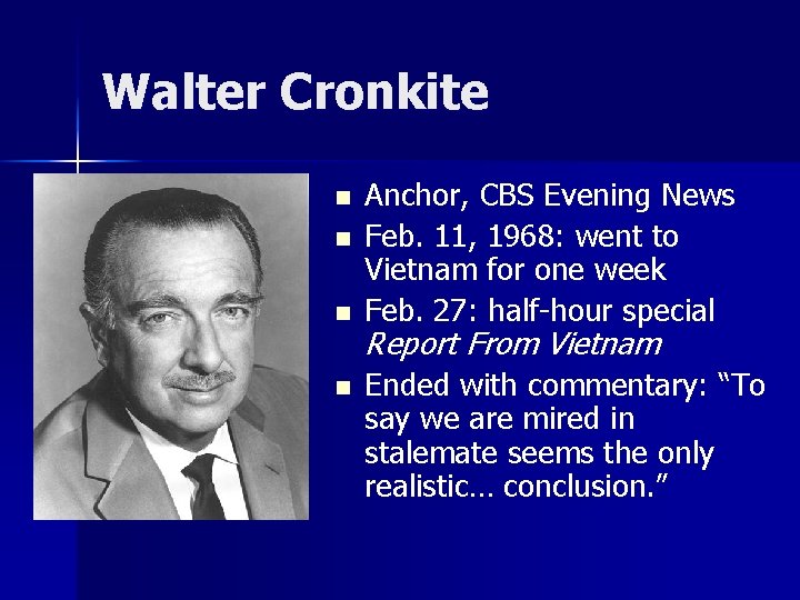 Walter Cronkite n n Anchor, CBS Evening News Feb. 11, 1968: went to Vietnam