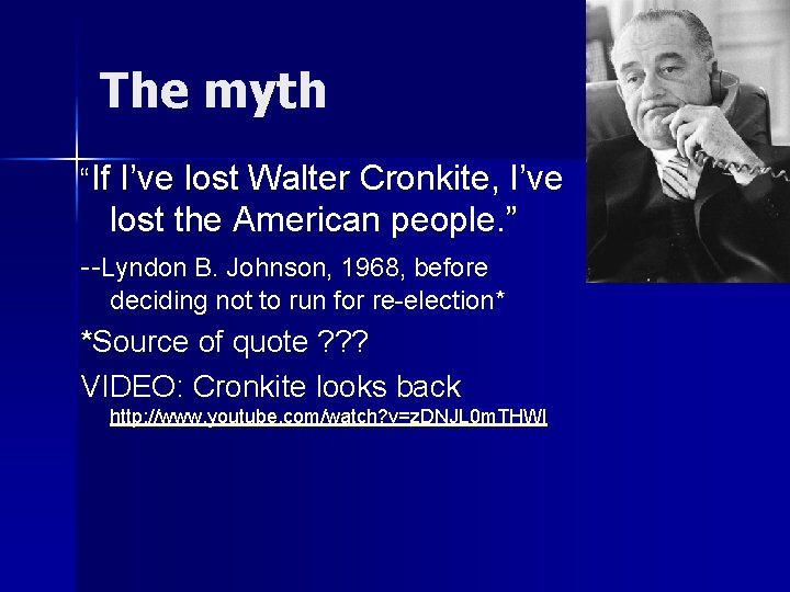 The myth “If I’ve lost Walter Cronkite, I’ve lost the American people. ” --Lyndon