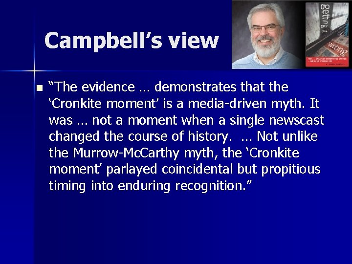 Campbell’s view n “The evidence … demonstrates that the ‘Cronkite moment’ is a media-driven