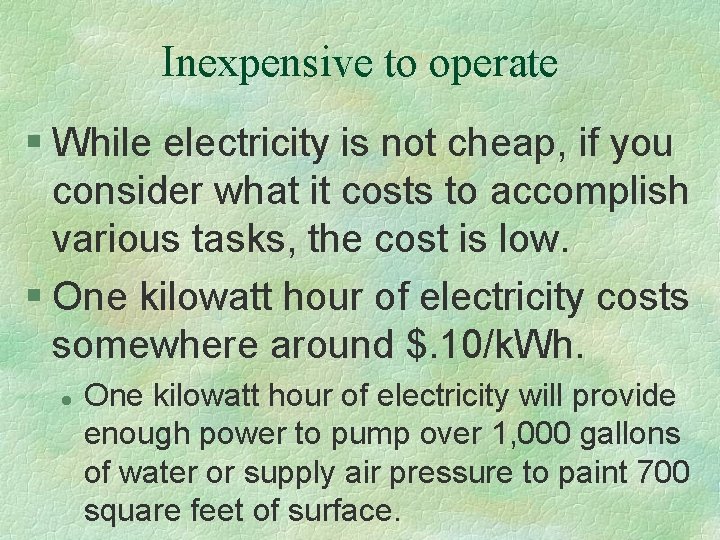 Inexpensive to operate § While electricity is not cheap, if you consider what it