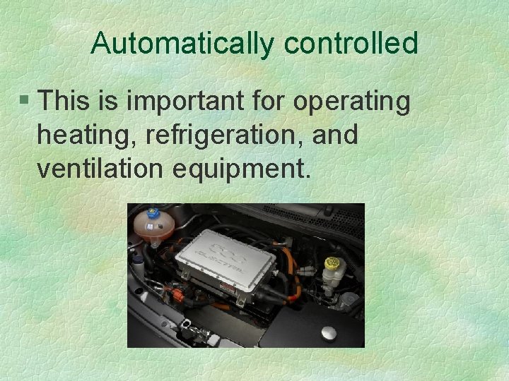 Automatically controlled § This is important for operating heating, refrigeration, and ventilation equipment. 