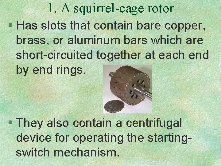 1. A squirrel-cage rotor § Has slots that contain bare copper, brass, or aluminum