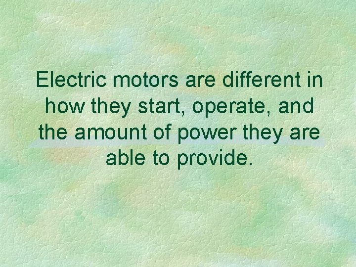 Electric motors are different in how they start, operate, and the amount of power
