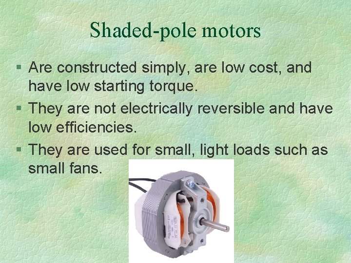 Shaded-pole motors § Are constructed simply, are low cost, and have low starting torque.