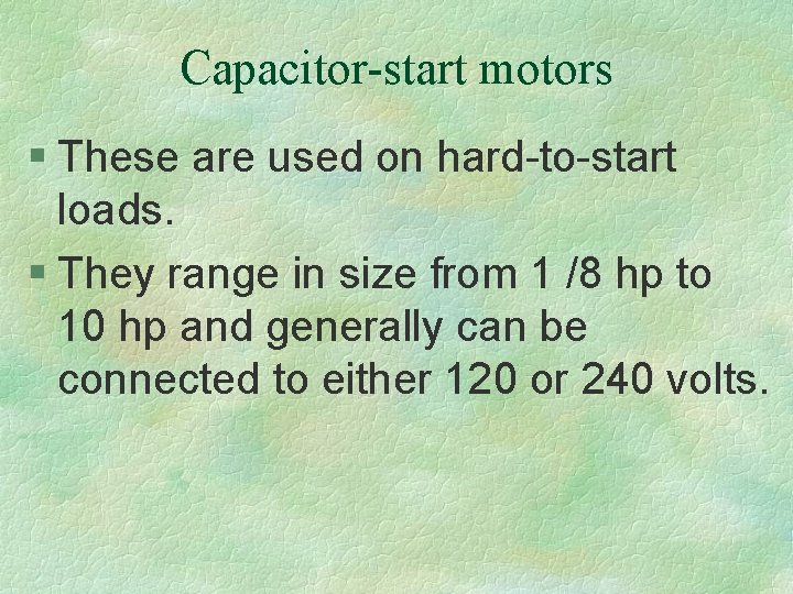 Capacitor-start motors § These are used on hard-to-start loads. § They range in size