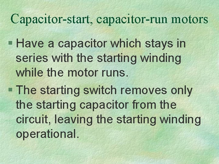 Capacitor-start, capacitor-run motors § Have a capacitor which stays in series with the starting