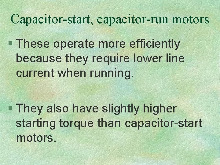 Capacitor-start, capacitor-run motors § These operate more efficiently because they require lower line current