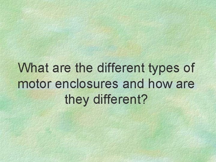 What are the different types of motor enclosures and how are they different? 