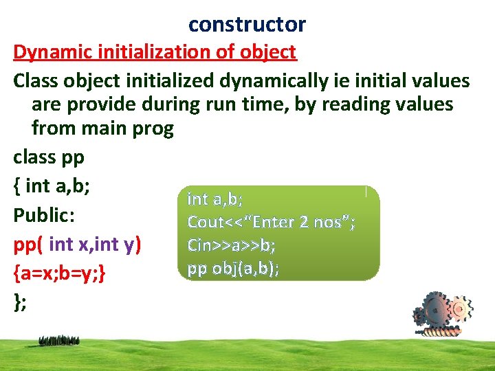 constructor Dynamic initialization of object Class object initialized dynamically ie initial values are provide