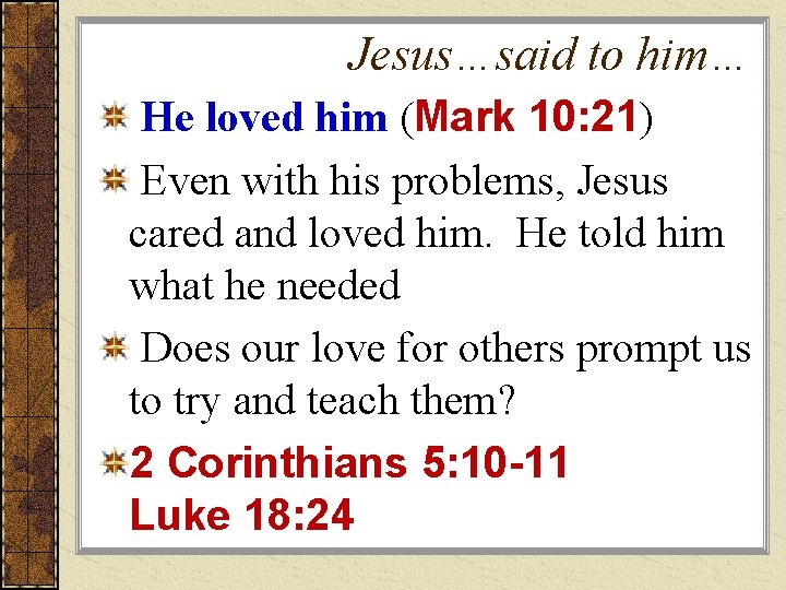 Jesus…said to him… He loved him (Mark 10: 21) Even with his problems, Jesus